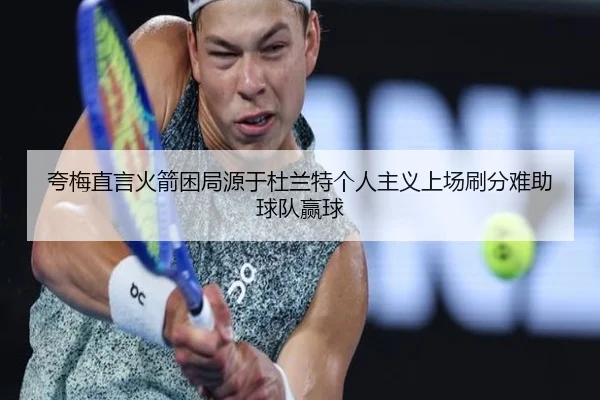 夸梅直言火箭困局源于杜兰特个人主义上场刷分难助球队赢球（AnboSports）